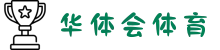 华体会体育-华体会体育官网-HUATIHUI SPORTS